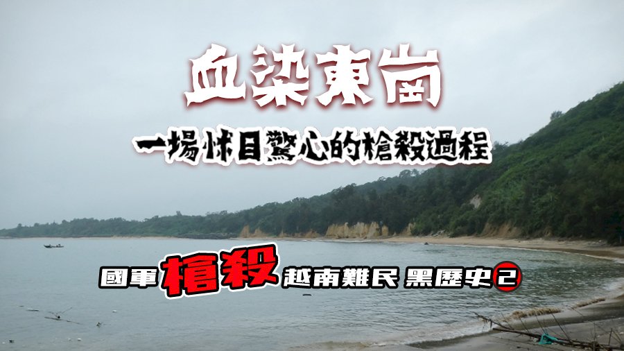國軍槍殺越南難民黑歷史(二)血染東崗 一場怵目驚心的槍殺過程